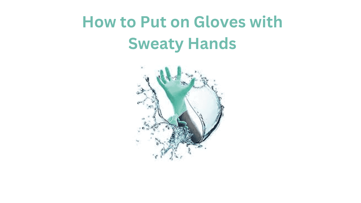 This Essential Skill How To Put On Gloves With Sweaty Hands