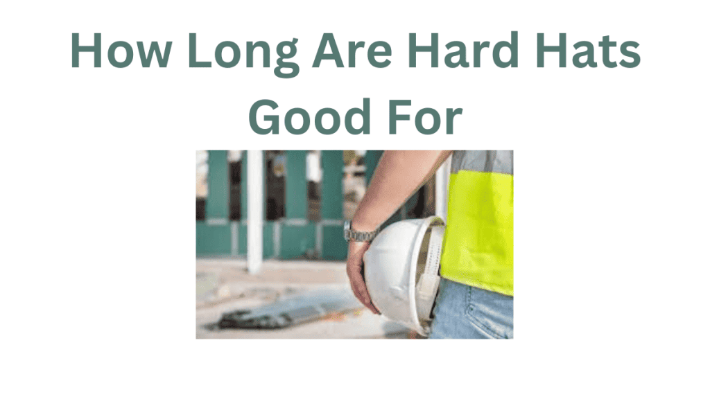 How Long Are Hard Hats Good For