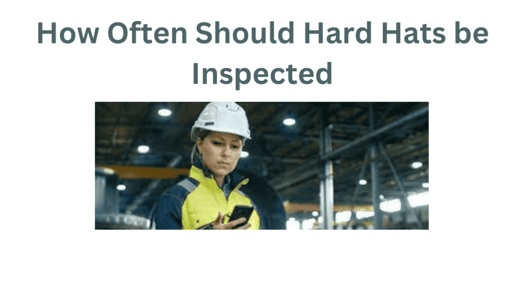 How Often Should Hard Hats be Inspected