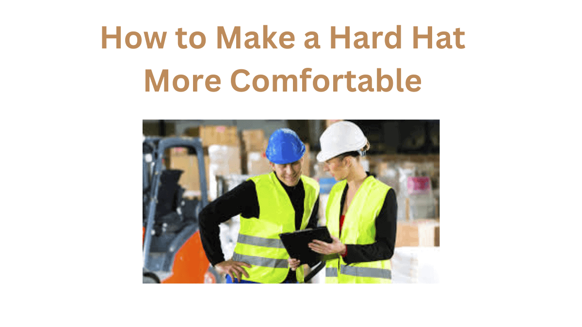 How to Make a Hard Hat More Comfortable (Unconventional)