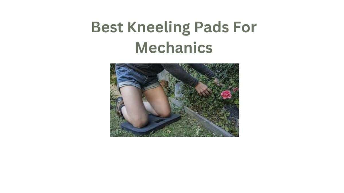 Get Your Hands on the Best Kneeling Pads for Mechanics!