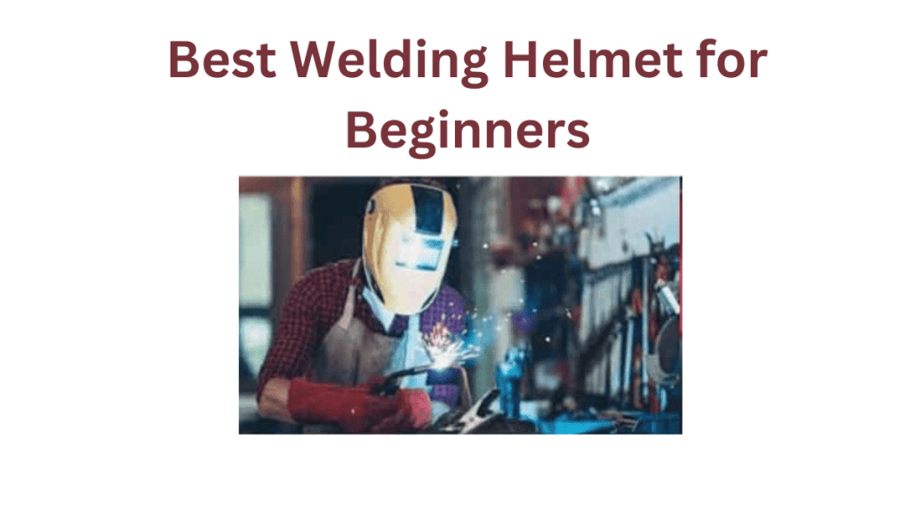 Best Welding Helmet for Beginners