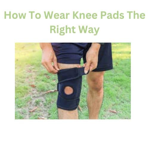 How To Wear Knee Pads The Right Way