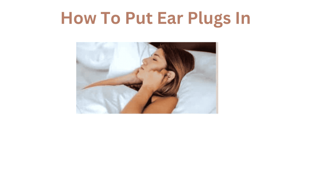 How To Put Ear Plugs In
