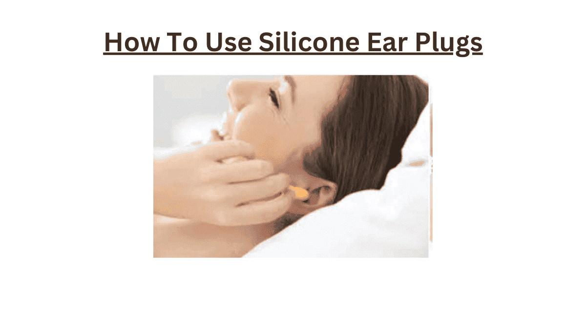 Enhance Your Focus How To Use Silicone Ear Plugs