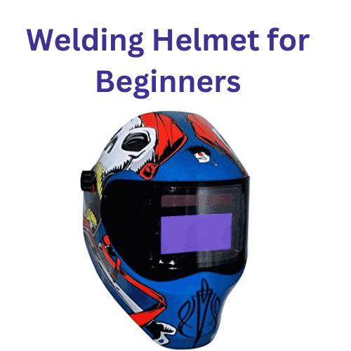 Welding Helmet for Beginners