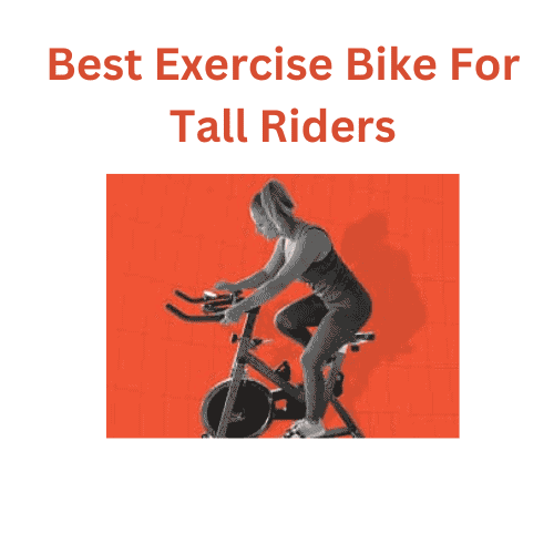 Best Exercise Bike For Tall Riders