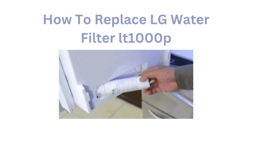 How To Replace LG Water Filter lt1000p