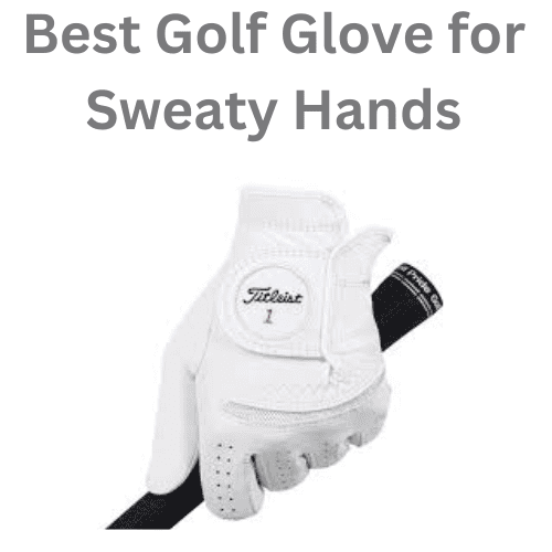 Best Golf Glove for Sweaty Hands