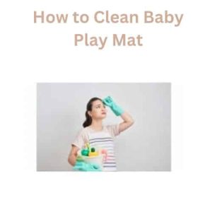 How to Clean Baby Play Mat