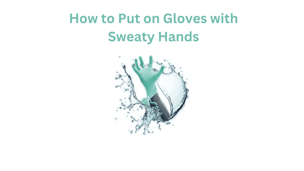 How to Put on Gloves with Sweaty Hands