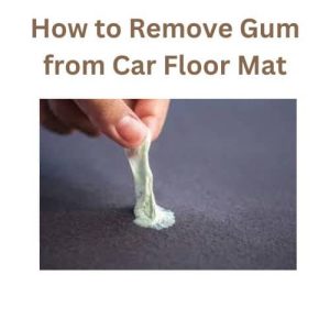 How to Remove Gum from Car Floor Mat