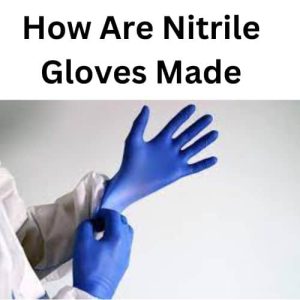 How Are Nitrile Gloves Made