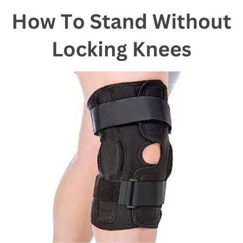 How To Stand Without Locking Knees