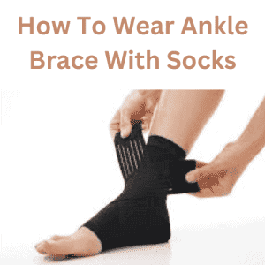 How To Wear Ankle Brace With Socks