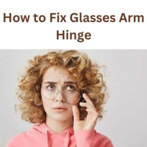 How to Fix Glasses Arm Hinge