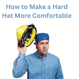 How to Make a Hard Hat More Comfortable