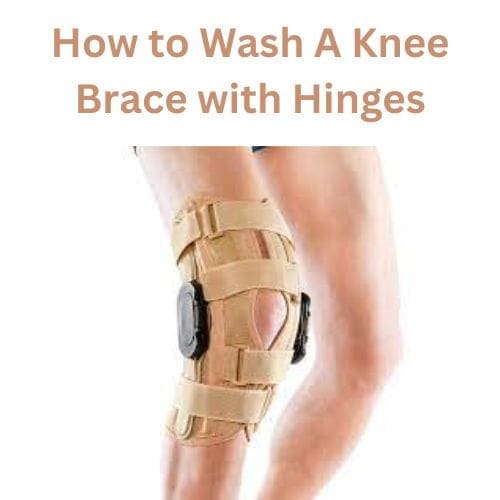 How to Wash A Knee Brace with Hinges
