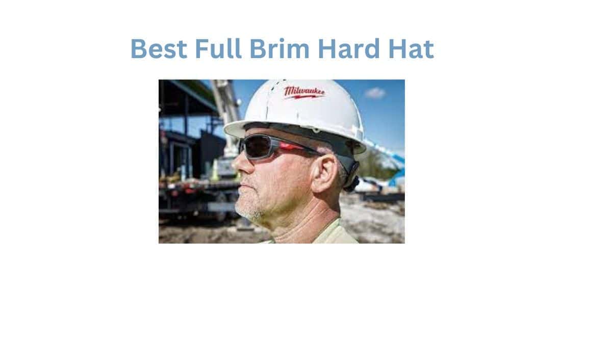 The 10 Best Full Brim Hard Hat for 2024