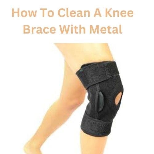 How To Clean A Knee Brace With Metal
