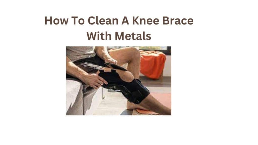 How To Clean A Knee Brace With Metal