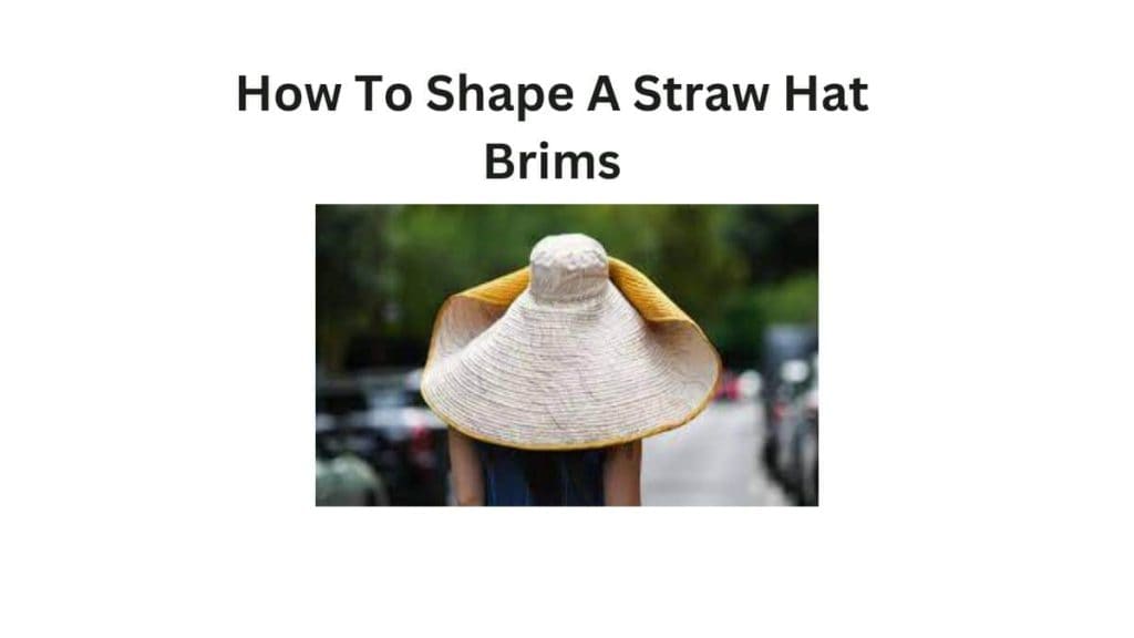 How To Shape A Straw Hat Brims