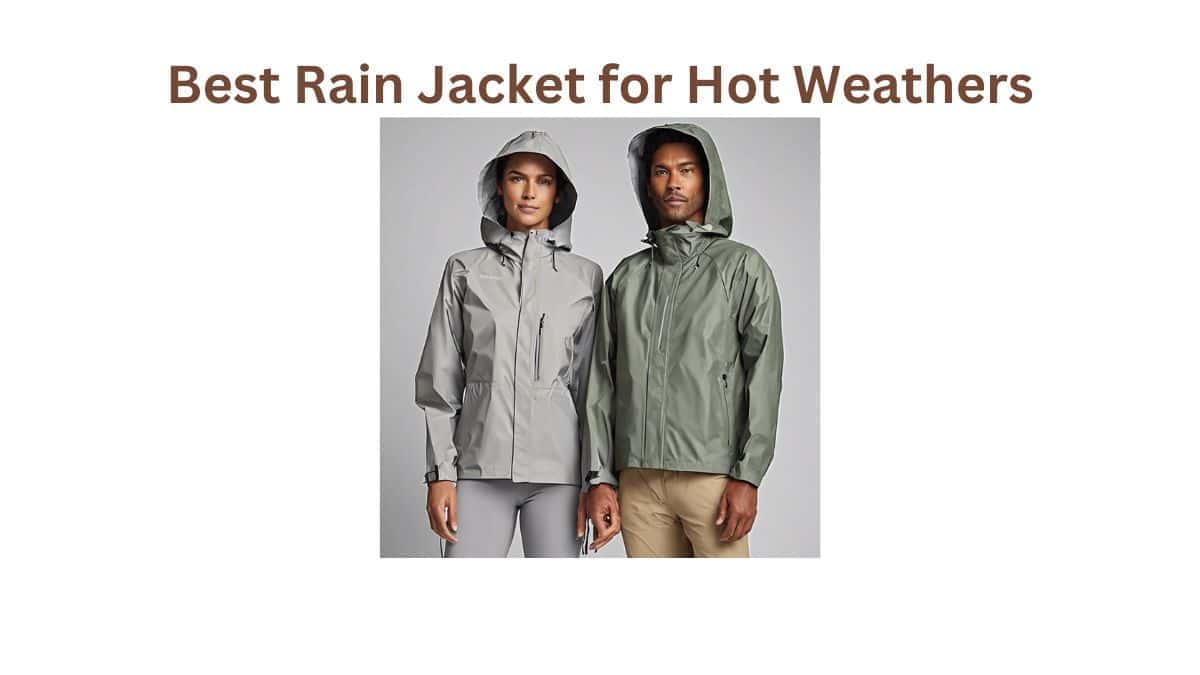The Best Rain Jacket for Hot Weather for 2024