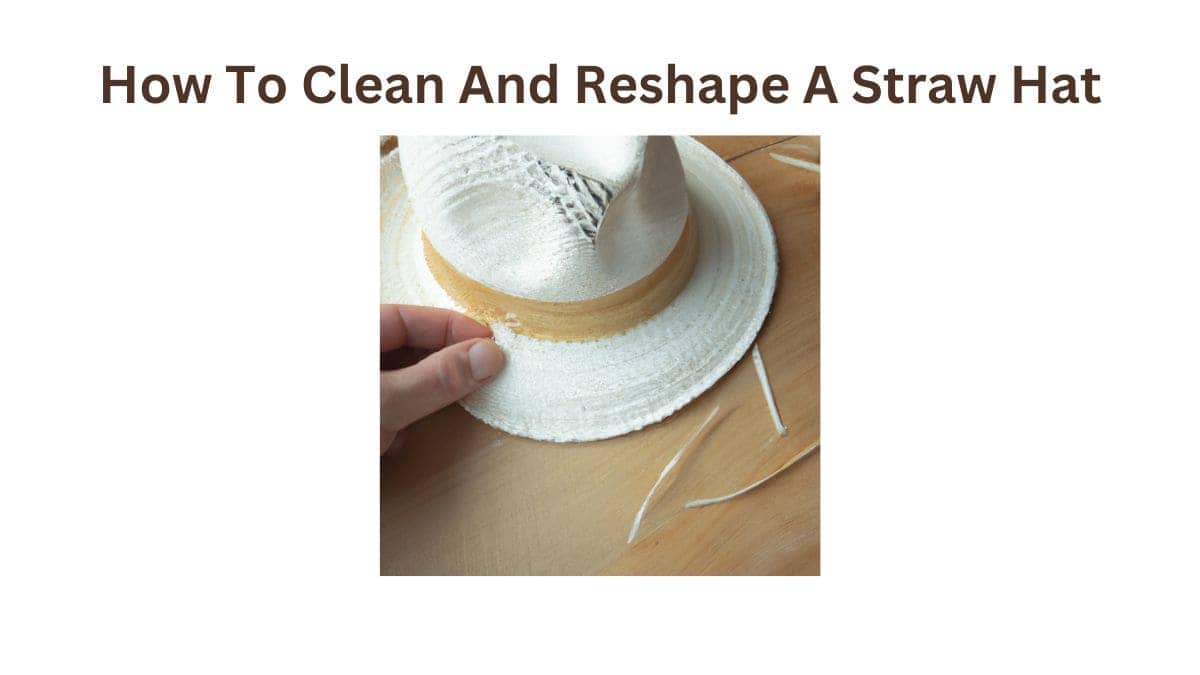 How To Clean And Reshape A Straw Hat