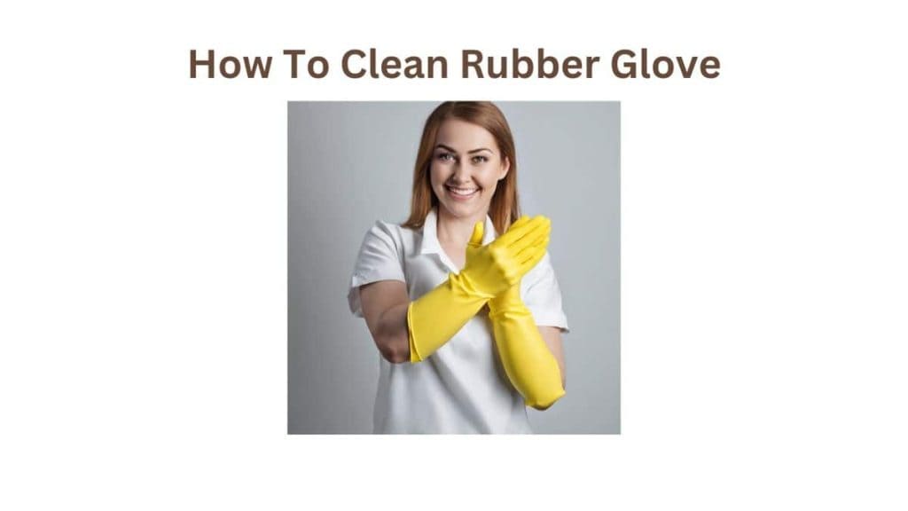 How To Clean Rubber Glove