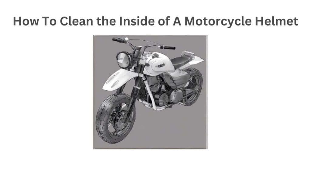 How To Clean the Inside of A Motorcycle Helmets