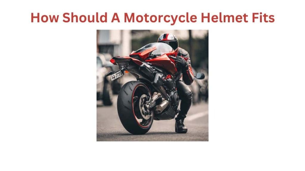 How Should A Motorcycle Helmet Fits