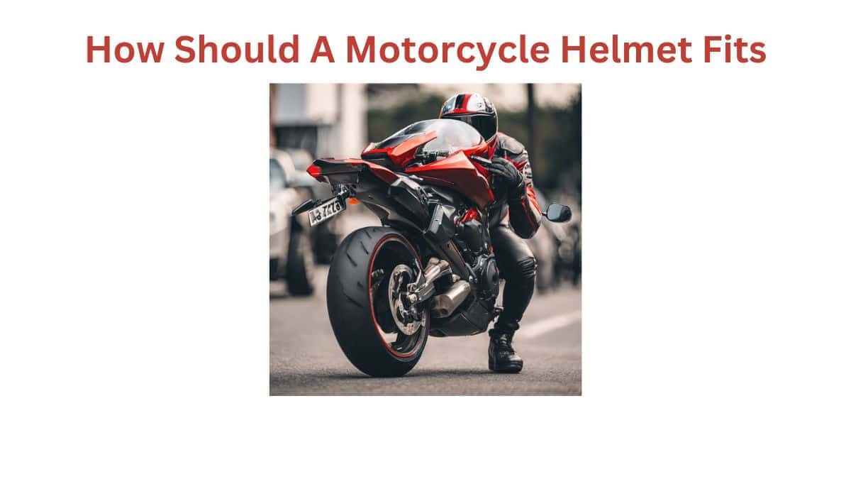 How Should A Motorcycle Helmet Fit [Best Guideline]