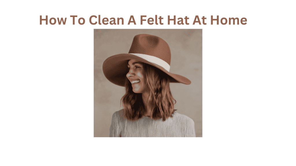 How To Clean A Felt Hats At Home