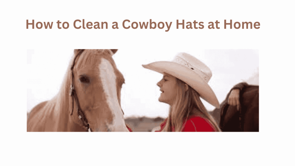 How to Clean a Cowboy Hats at Home